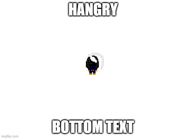 :| | HANGRY; BOTTOM TEXT | image tagged in e | made w/ Imgflip meme maker