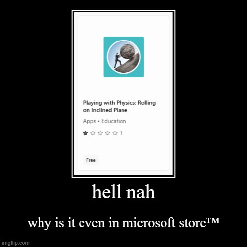 hell nah | why is it even in microsoft store™ | image tagged in funny,demotivationals,sisyphus,microsoft,store | made w/ Imgflip demotivational maker