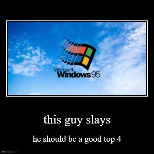 no rules | this guy slays | he should be a good top 4 | image tagged in funny,demotivationals | made w/ Imgflip demotivational maker