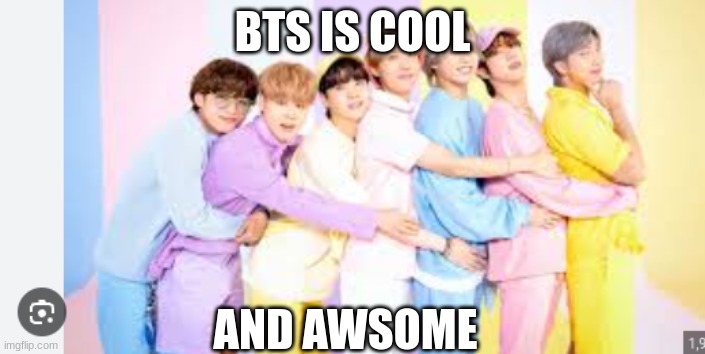 bts | BTS IS COOL; AND AWSOME | image tagged in bts | made w/ Imgflip meme maker