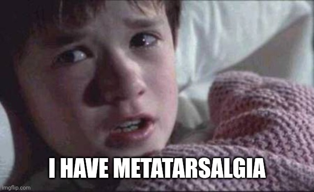 Metatarsalgia | I HAVE METATARSALGIA | image tagged in memes,i see dead people | made w/ Imgflip meme maker