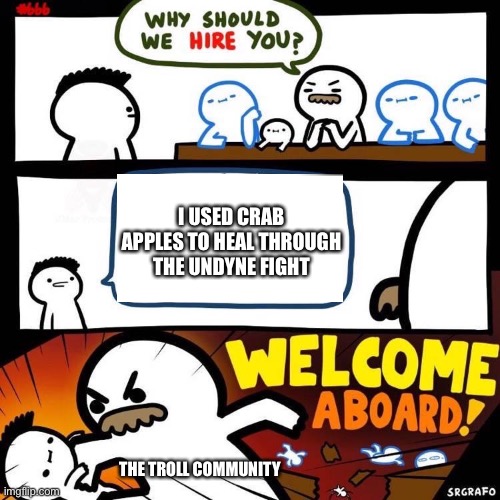 Welcome Aboard | I USED CRAB APPLES TO HEAL THROUGH THE UNDYNE FIGHT; THE TROLL COMMUNITY | image tagged in welcome aboard | made w/ Imgflip meme maker