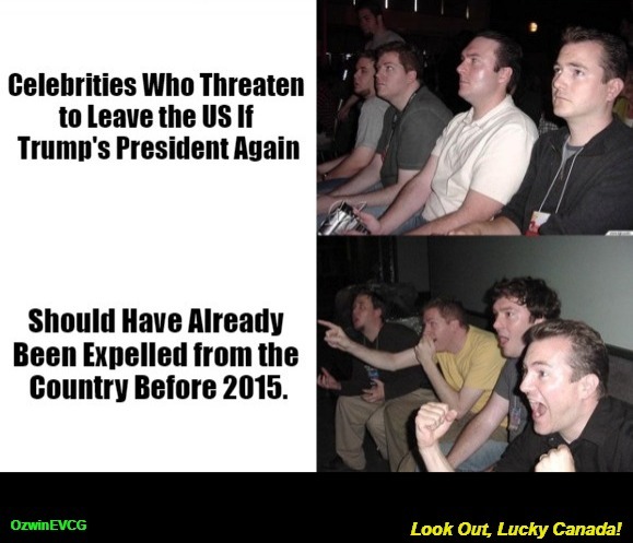 Look Out, Lucky Canada! [NV] | image tagged in reaction guys,celebrities,trump dera,clown world,liberal logic,canada | made w/ Imgflip meme maker