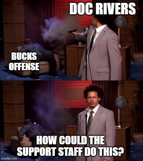 Eric Andre shooter | DOC RIVERS; BUCKS OFFENSE; HOW COULD THE SUPPORT STAFF DO THIS? | image tagged in eric andre shooter | made w/ Imgflip meme maker