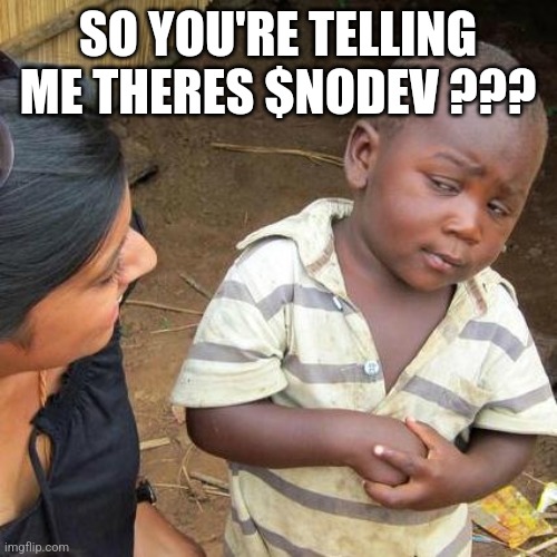 Third World Skeptical Kid Meme | SO YOU'RE TELLING ME THERES $NODEV ??? | image tagged in memes,third world skeptical kid | made w/ Imgflip meme maker