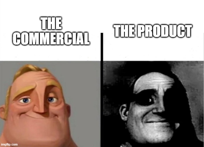 the commercial is sometimes better than the product | THE PRODUCT; THE COMMERCIAL | image tagged in teacher's copy | made w/ Imgflip meme maker