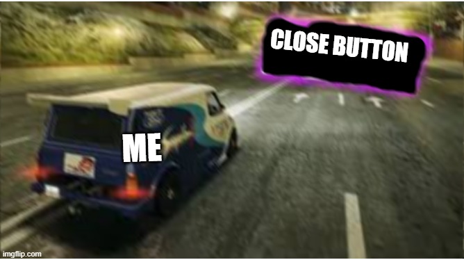 supervan goes to destroy the x | CLOSE BUTTON ME | image tagged in supervan goes to destroy the x | made w/ Imgflip meme maker