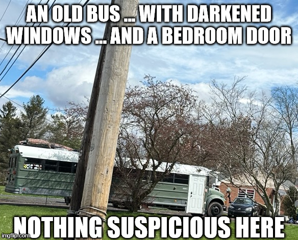 Busroom Door | AN OLD BUS ... WITH DARKENED WINDOWS ... AND A BEDROOM DOOR; NOTHING SUSPICIOUS HERE | image tagged in magic school bus | made w/ Imgflip meme maker