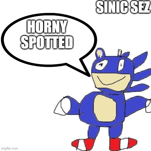 sinic sez | HORNY SPOTTED | image tagged in sinic sez | made w/ Imgflip meme maker