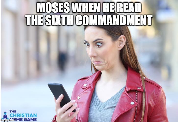 Moses When He Read The Sixth Commandment | MOSES WHEN HE READ THE SIXTH COMMANDMENT | image tagged in phone shock,christian memes,bible meme,r/dankchristianmemes,christianity,christian | made w/ Imgflip meme maker