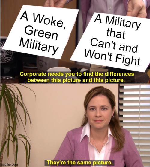 They're The Same Picture Meme | A Military that Can't and Won't Fight; A Woke, Green Military | image tagged in memes,they're the same picture | made w/ Imgflip meme maker