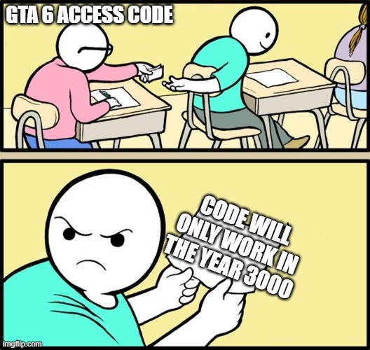 GTA6 Code | GTA 6 ACCESS CODE; CODE WILL ONLY WORK IN THE YEAR 3000 | image tagged in note passing,funny,funny memes,memes | made w/ Imgflip meme maker