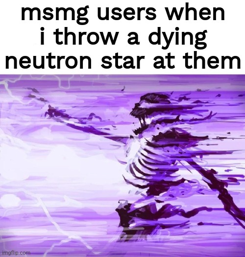 Cya losers | msmg users when i throw a dying neutron star at them | made w/ Imgflip meme maker