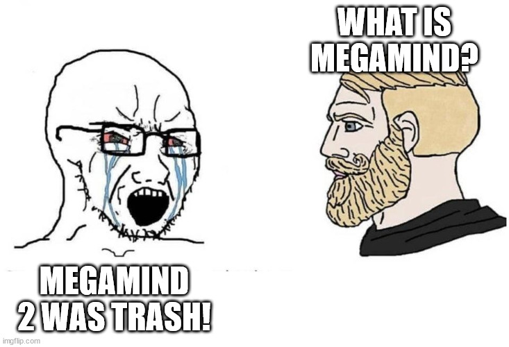 Haven't seen it | WHAT IS MEGAMIND? MEGAMIND 2 WAS TRASH! | image tagged in chad vs virgin | made w/ Imgflip meme maker