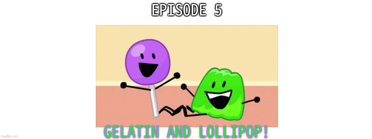 S12 - Gelatin & Lollipop! | EPISODE 5; GELATIN AND LOLLIPOP! | made w/ Imgflip meme maker