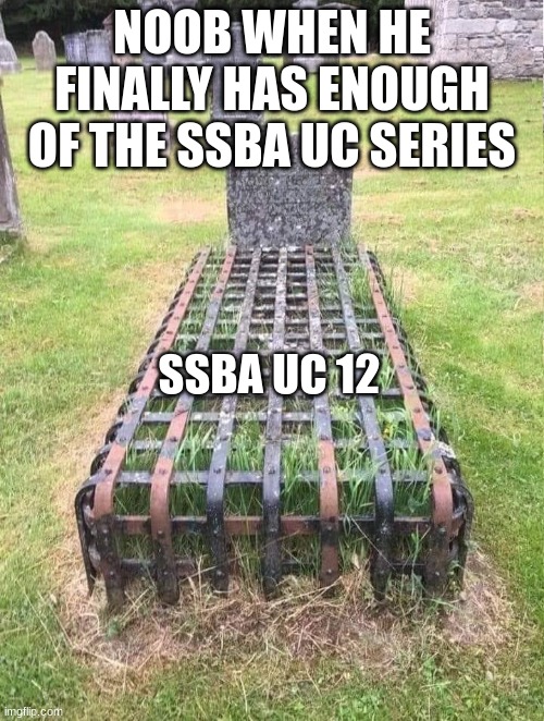Noob has really got enough | NOOB WHEN HE FINALLY HAS ENOUGH OF THE SSBA UC SERIES; SSBA UC 12 | image tagged in maximum security tomb,ssba uc full | made w/ Imgflip meme maker