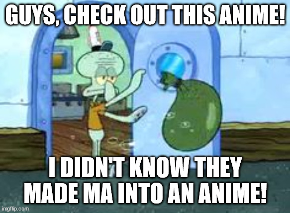 Me fr | GUYS, CHECK OUT THIS ANIME! I DIDN'T KNOW THEY MADE MA INTO AN ANIME! | image tagged in they made me into an anime,memes,not an anime | made w/ Imgflip meme maker