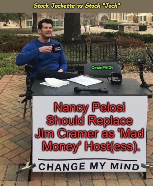 Stock Jockette vs Stock "Jock" [NV] | image tagged in sobriety pelosi,mad money jim cramer,nancy pelosi,insider trading,change my mind,government corruption | made w/ Imgflip meme maker