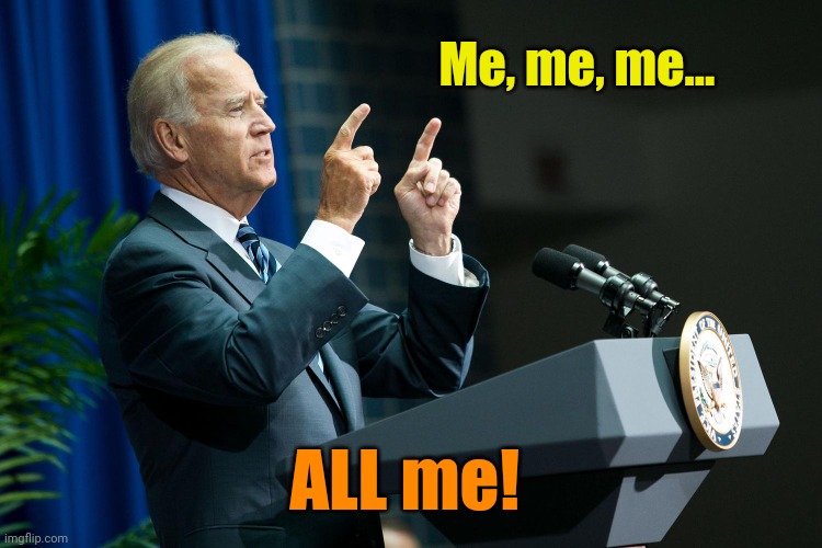 Biden shooting | Me, me, me... ALL me! | image tagged in biden shooting | made w/ Imgflip meme maker