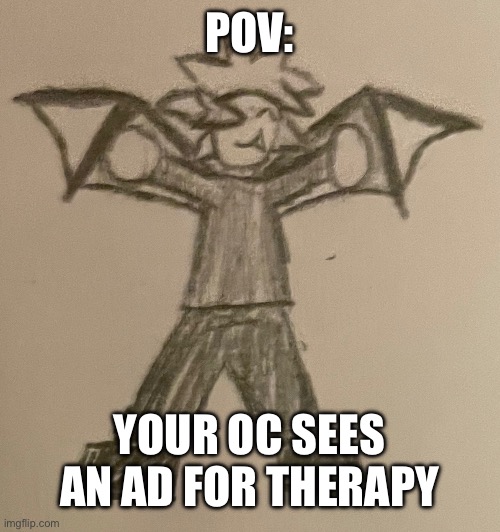 Eef (I have golf so uh, I won’t answer for 3ish hours at one point.) (cat note: and atlas is promoting it) | POV:; YOUR OC SEES AN AD FOR THERAPY | image tagged in smol impulse | made w/ Imgflip meme maker