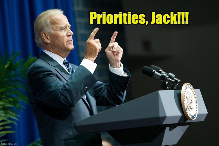 Biden shooting | Priorities, Jack!!! | image tagged in biden shooting | made w/ Imgflip meme maker