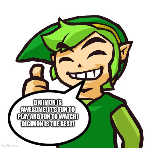 Even Link loves Digimon | DIGIMON IS AWESOME! IT'S FUN TO PLAY AND FUN TO WATCH! DIGIMON IS THE BEST! | image tagged in happy link,legend of zelda,digimon | made w/ Imgflip meme maker