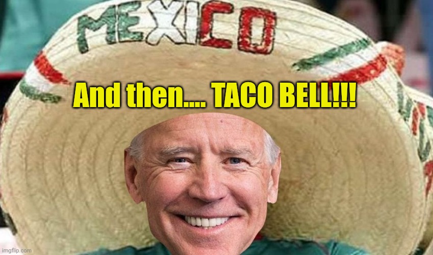 Mexican Joe | And then.... TACO BELL!!! | image tagged in mexican joe | made w/ Imgflip meme maker
