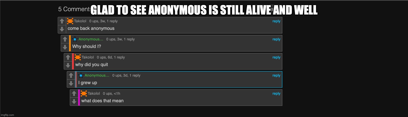 Anonymous is alive | GLAD TO SEE ANONYMOUS IS STILL ALIVE AND WELL | image tagged in anonymous is alive | made w/ Imgflip meme maker
