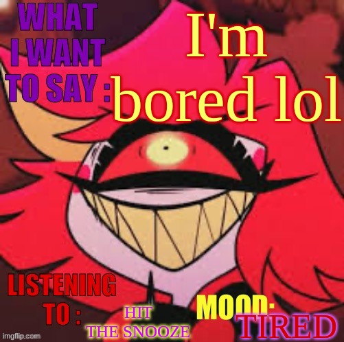 Wowzers | I'm bored lol; HIT THE SNOOZE; TIRED | image tagged in wowzers | made w/ Imgflip meme maker