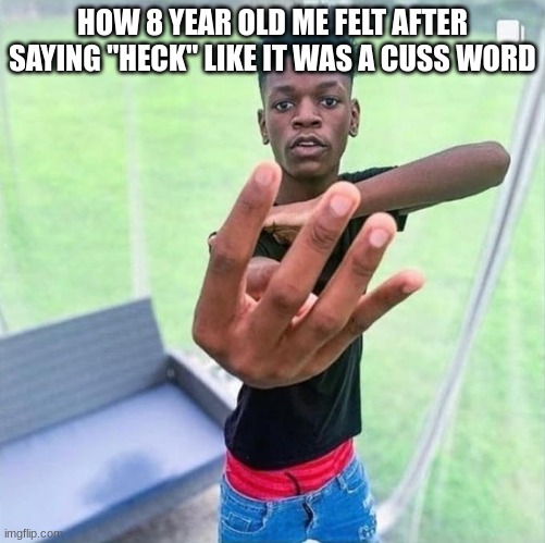 Felt so tough | HOW 8 YEAR OLD ME FELT AFTER SAYING "HECK" LIKE IT WAS A CUSS WORD | image tagged in funny memes | made w/ Imgflip meme maker