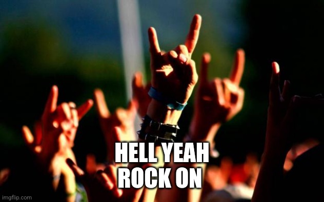 Metal concert | HELL YEAH
ROCK ON | image tagged in metal concert | made w/ Imgflip meme maker