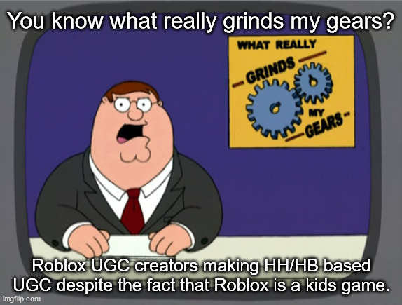 Peter Griffin News | You know what really grinds my gears? Roblox UGC creators making HH/HB based UGC despite the fact that Roblox is a kids game. | image tagged in memes,peter griffin news,hazbin hotel,helluva boss,roblox | made w/ Imgflip meme maker