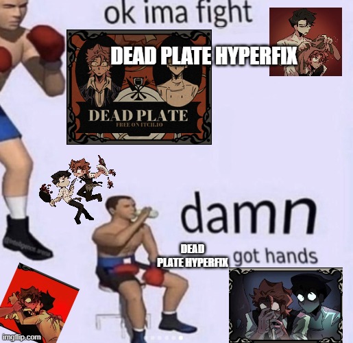 dead plate hyperfix got hands | DEAD PLATE HYPERFIX; DEAD PLATE HYPERFIX | image tagged in damn got hands | made w/ Imgflip meme maker