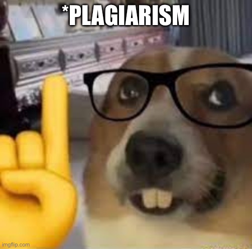 Playgerism | *PLAGIARISM | image tagged in nerd dog | made w/ Imgflip meme maker