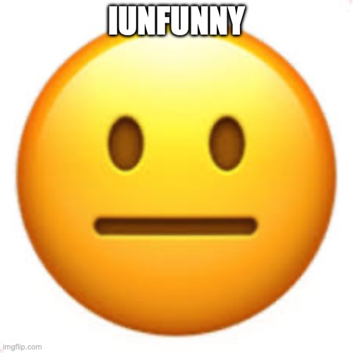 Not funny | IUNFUNNY | image tagged in not funny | made w/ Imgflip meme maker
