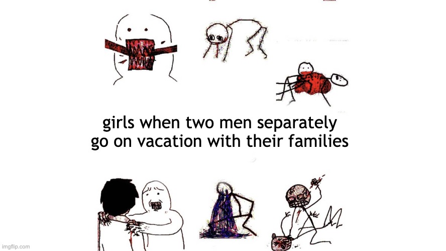 Stick Figure Violence | girls when two men separately go on vacation with their families | image tagged in stick figure violence | made w/ Imgflip meme maker