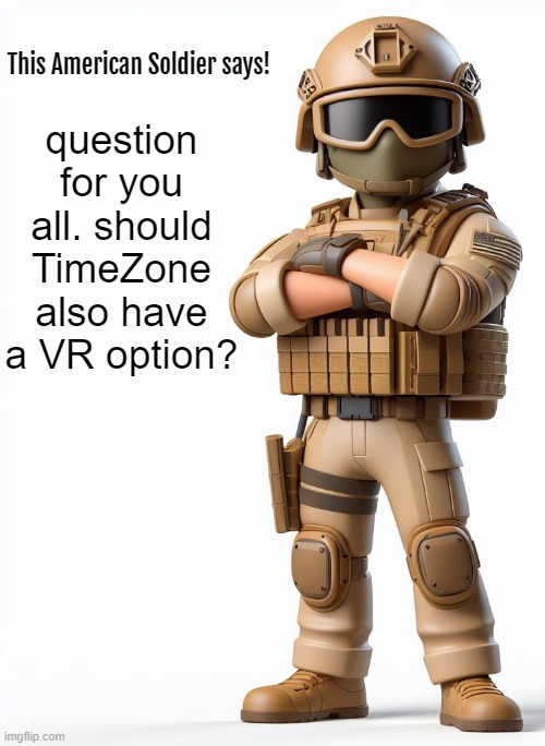 I think it'd work. | question for you all. should TimeZone also have a VR option? | image tagged in game,idea,timezone,vr,cartoon,movie | made w/ Imgflip meme maker