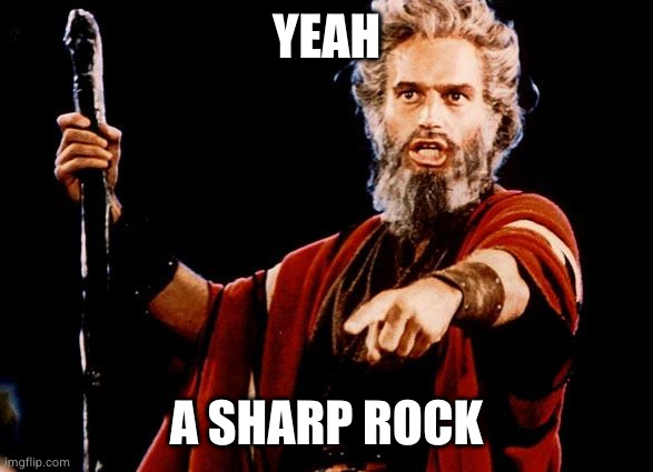 Angry Old Moses | YEAH A SHARP ROCK | image tagged in angry old moses | made w/ Imgflip meme maker