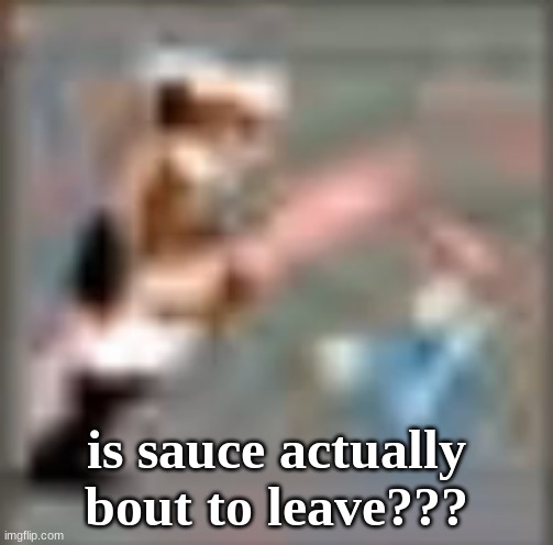 peppino yelling at pizzahead | is sauce actually bout to leave??? | image tagged in peppino yelling at pizzahead | made w/ Imgflip meme maker