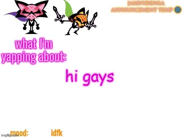 announcement temp bcuz why not | hi gays; idfk | image tagged in announcement temp bcuz why not | made w/ Imgflip meme maker