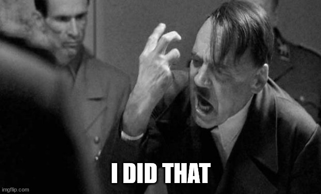 Mad hitler | I DID THAT | image tagged in mad hitler | made w/ Imgflip meme maker