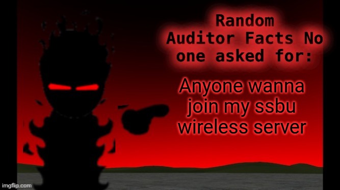 Auditor facts | Anyone wanna join my ssbu wireless server | image tagged in auditor facts | made w/ Imgflip meme maker