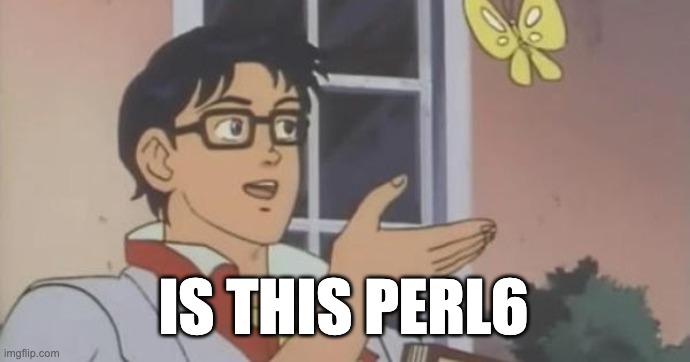 Is This a Pigeon | IS THIS PERL6 | image tagged in is this a pigeon | made w/ Imgflip meme maker