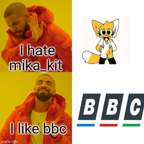 Anti mika_kit meme | I hate mika_kit; I like bbc | image tagged in memes,drake hotline bling | made w/ Imgflip meme maker