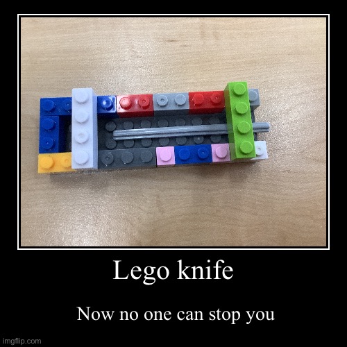 Lego knife | Now no one can stop you | image tagged in funny,demotivationals | made w/ Imgflip demotivational maker