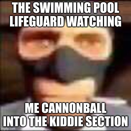 yeah | THE SWIMMING POOL LIFEGUARD WATCHING; ME CANNONBALL INTO THE KIDDIE SECTION | image tagged in spi,memes | made w/ Imgflip meme maker