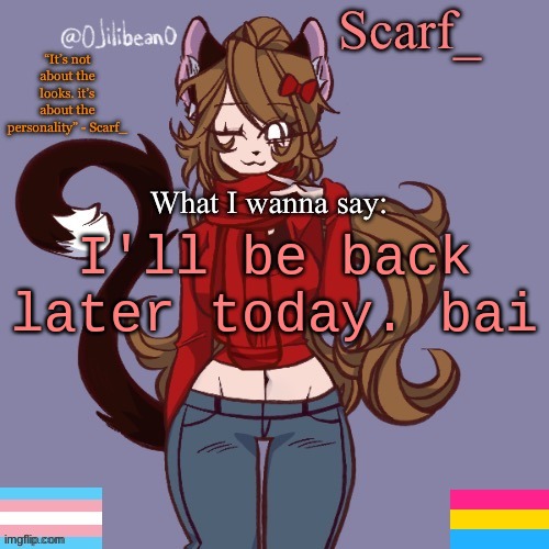 Scarf_ Announcement Template | I'll be back later today. bai | image tagged in scarf_ announcement template | made w/ Imgflip meme maker