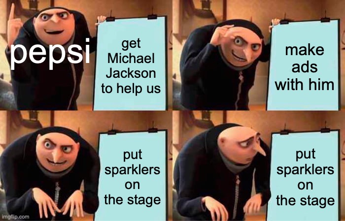 pepsi, 1983 | pepsi; get Michael Jackson to help us; make ads with him; put sparklers on the stage; put sparklers on the stage | image tagged in memes,gru's plan | made w/ Imgflip meme maker