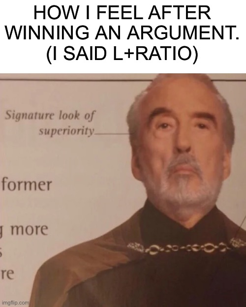 Signature Look of superiority | HOW I FEEL AFTER WINNING AN ARGUMENT. (I SAID L+RATIO) | image tagged in signature look of superiority | made w/ Imgflip meme maker