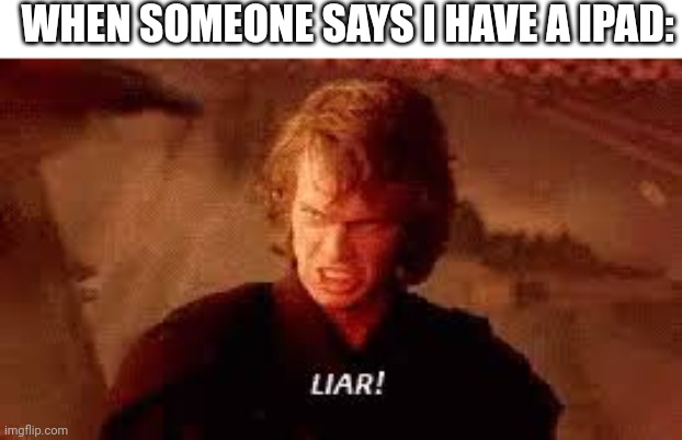 I have a phone | WHEN SOMEONE SAYS I HAVE A IPAD: | image tagged in anakin liar | made w/ Imgflip meme maker